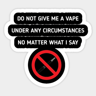 do not give me a vape under any circumstances no matter what i say Sticker